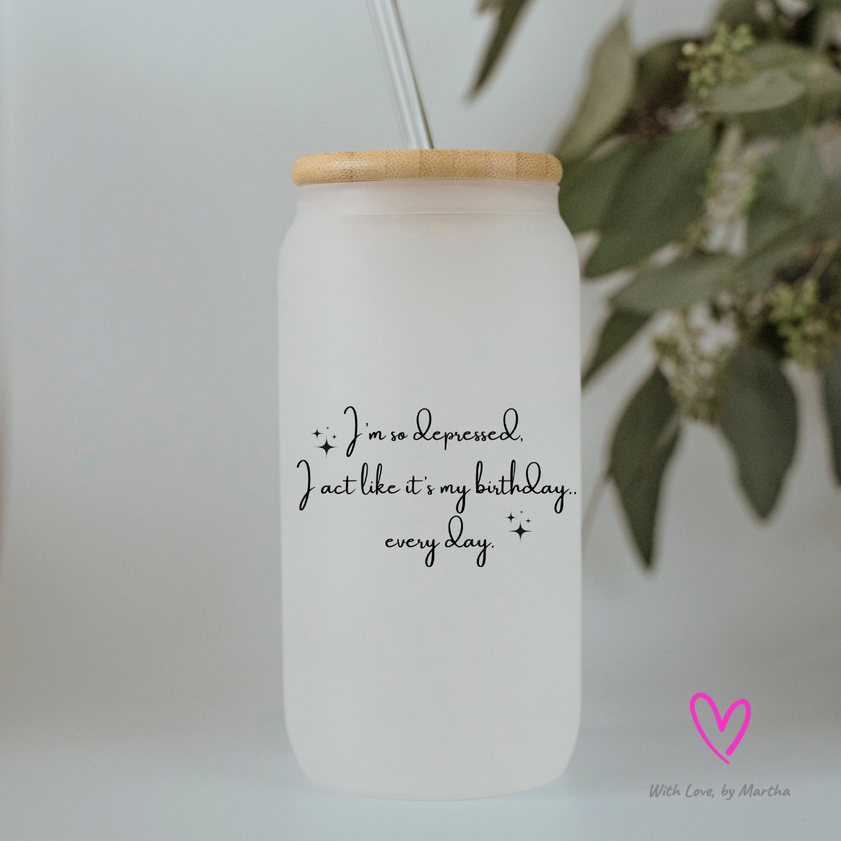 I'm so depressed I act like it's my birthday everyday frosted glass cup 16oz