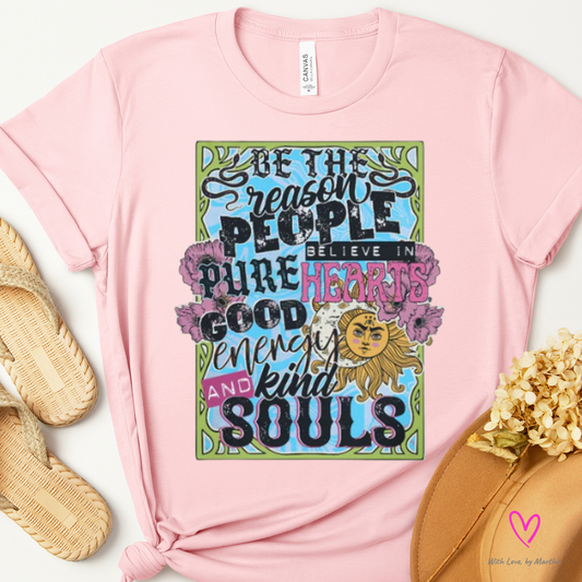 Be the reason people believe in pure hearts good energy and kind souls T-shirt