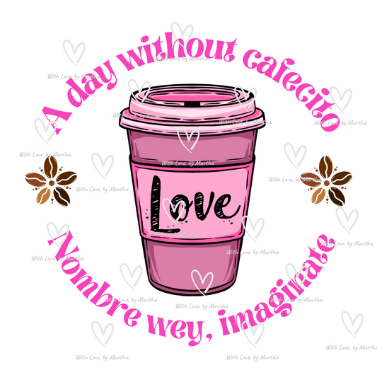 A day without cafecito, nombre wey imaginate PNG SVG- Digital Download
