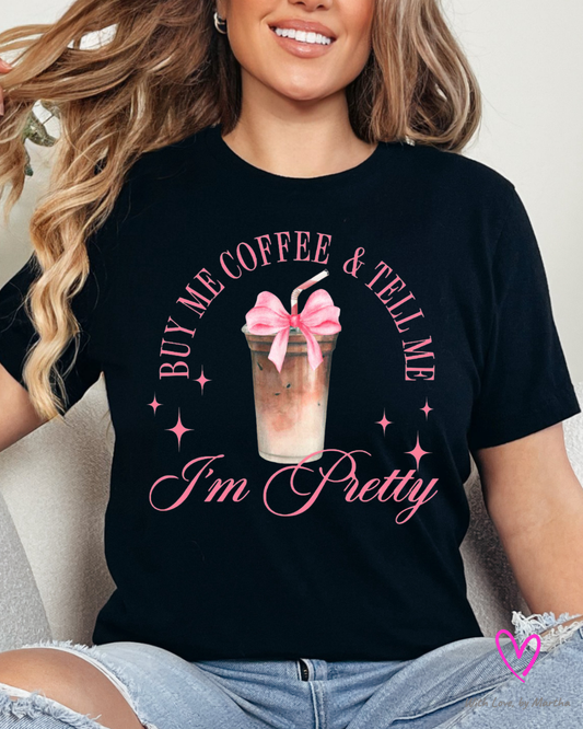 Buy me a coffee and tell me I'm pretty T-Shirt