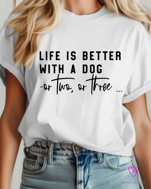 Life is better with a dog, or two, or three T-Shirt