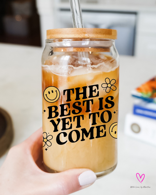 The best is yet to come Glass cup 16oz