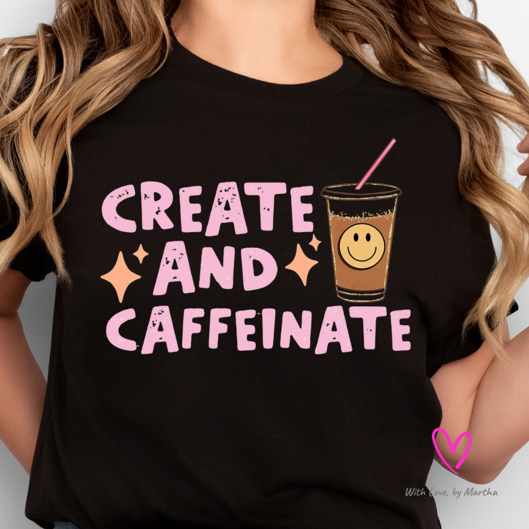Create and Caffeinate T-shirt