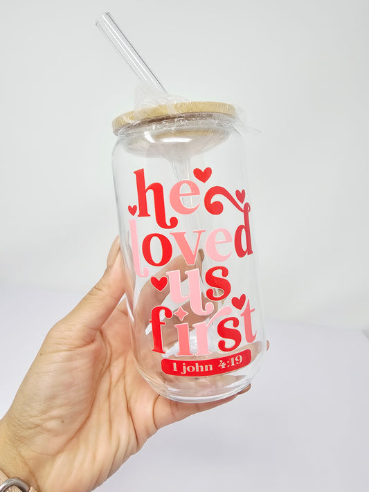 He loved us first (1 John 4:19) Glass Cup 16oz